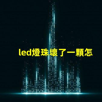 led燈珠壞了一顆怎么短接 led燈的燈珠壞了一顆需要全換嗎